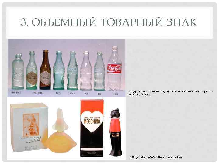 3. ОБЪЕМНЫЙ ТОВАРНЫЙ ЗНАК http: //prodmagazin. ru/2013/12/23/izvestiya-coca-cola-otstoyala-pravana-butyilku-v-rossii/ http: //mylitta. ru/508 -bottle-for-perfume. html 