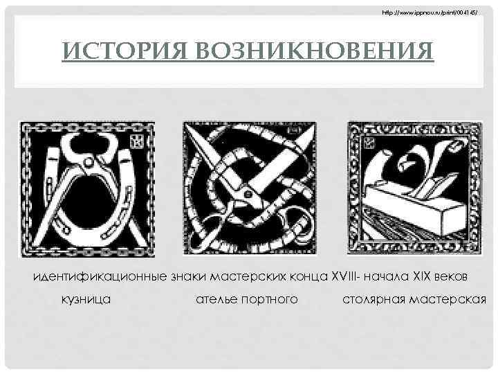 http: //www. ippnou. ru/print/004145/ ИСТОРИЯ ВОЗНИКНОВЕНИЯ идентификационные знаки мастерских конца XVIII- начала XIX веков