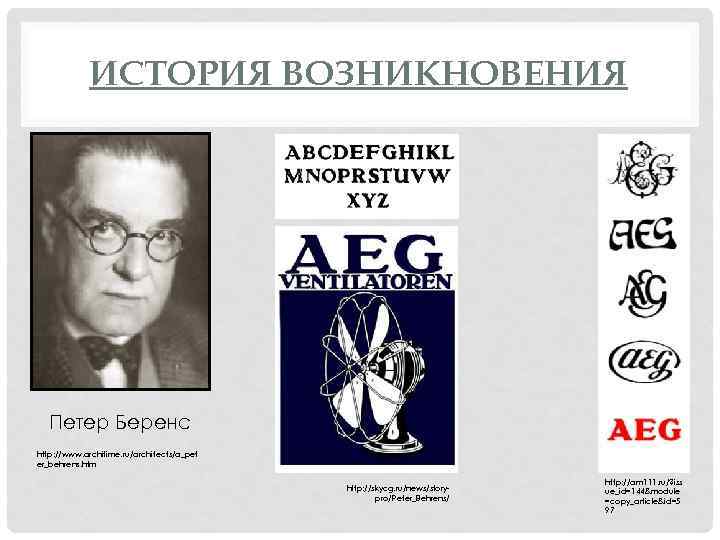 ИСТОРИЯ ВОЗНИКНОВЕНИЯ Петер Беренс http: //www. architime. ru/architects/a_pet er_behrens. htm http: //skycg. ru/news/storypro/Peter_Behrens/ http:
