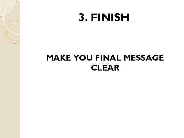 3. FINISH MAKE YOU FINAL MESSAGE CLEAR 