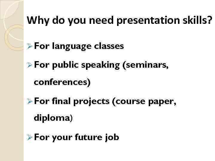Why do you need presentation skills? Ø For language classes Ø For public speaking