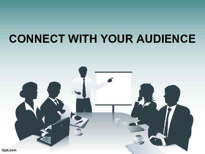 CONNECT WITH YOUR AUDIENCE 
