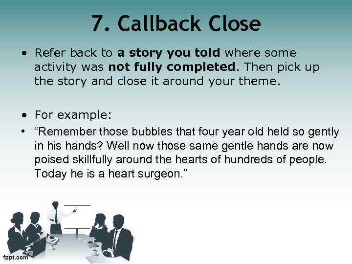 7. Callback Close • Refer back to a story you told where some activity