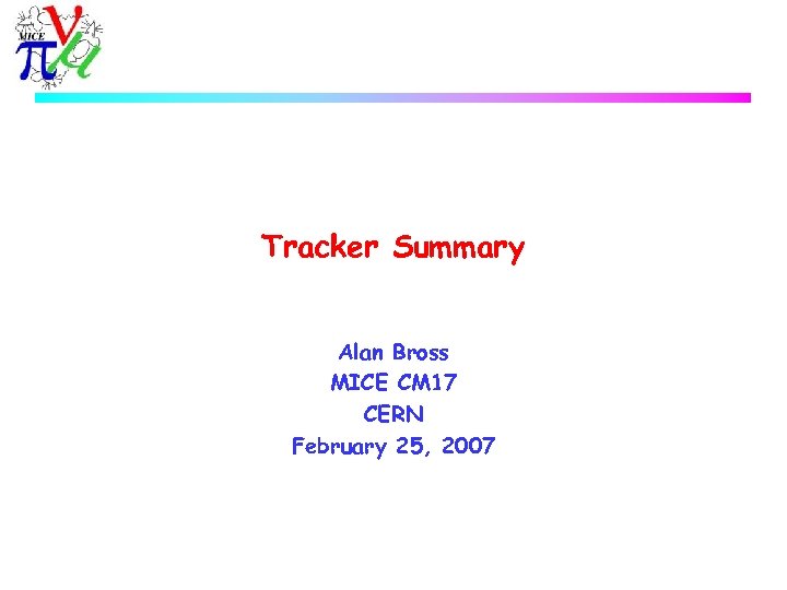 Tracker Summary Alan Bross MICE CM 17 CERN February 25, 2007 