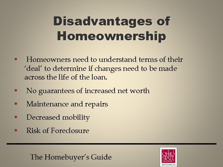 Disadvantages of Homeownership • Homeowners need to understand terms of their ‘deal’ to determine