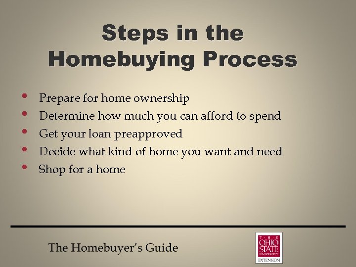 Steps in the Homebuying Process • • • Prepare for home ownership Determine how