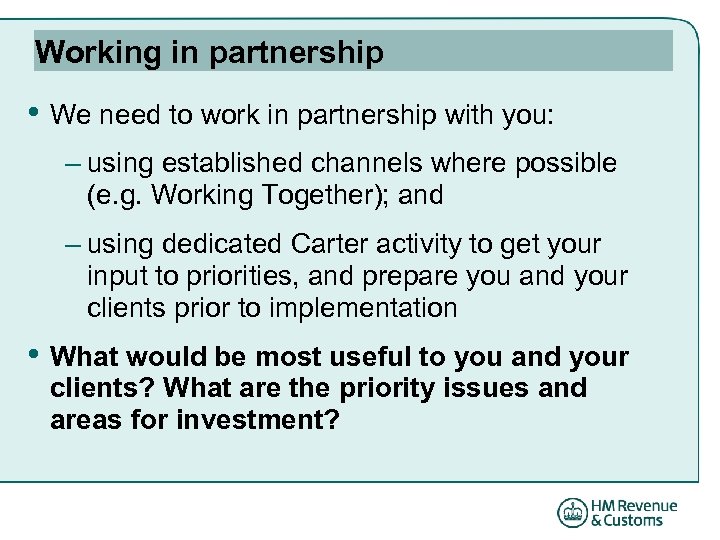 Working in partnership • We need to work in partnership with you: – using