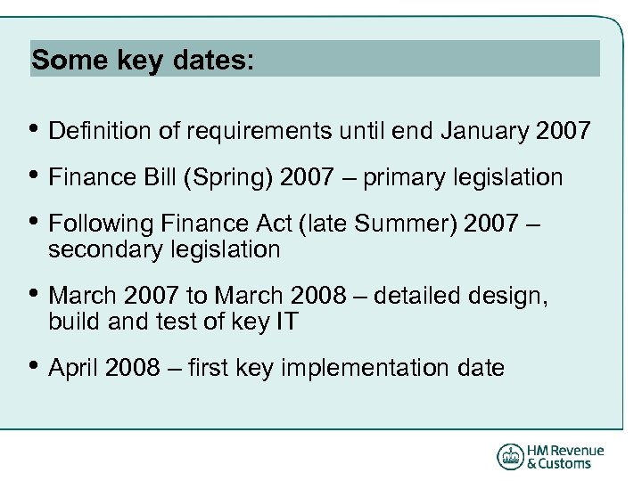Some key dates: • Definition of requirements until end January 2007 • Finance Bill