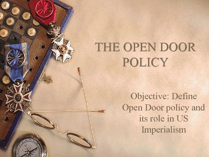 THE OPEN DOOR POLICY Objective: Define Open Door policy and its role in US