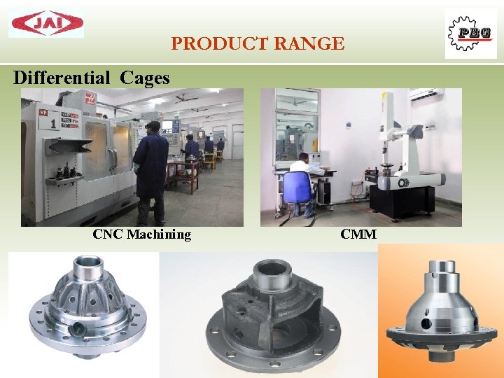 PRODUCT RANGE Differential Cages CNC Machining CMM 