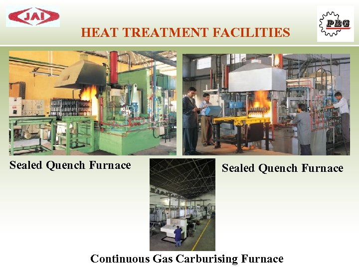 HEAT TREATMENT FACILITIES Sealed Quench Furnace Continuous Gas Carburising Furnace 