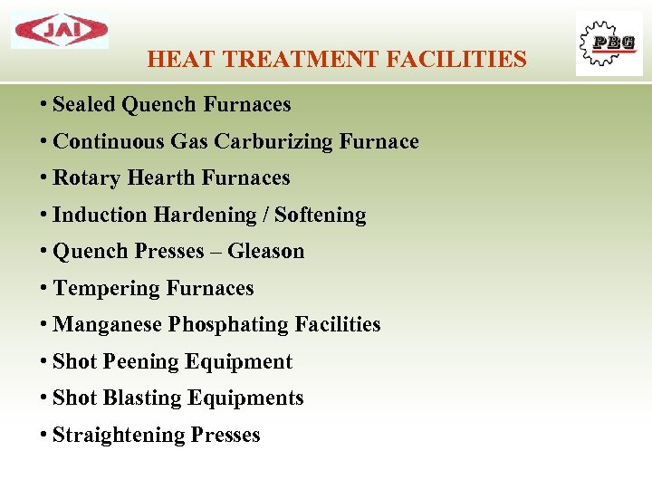 HEAT TREATMENT FACILITIES • Sealed Quench Furnaces • Continuous Gas Carburizing Furnace • Rotary