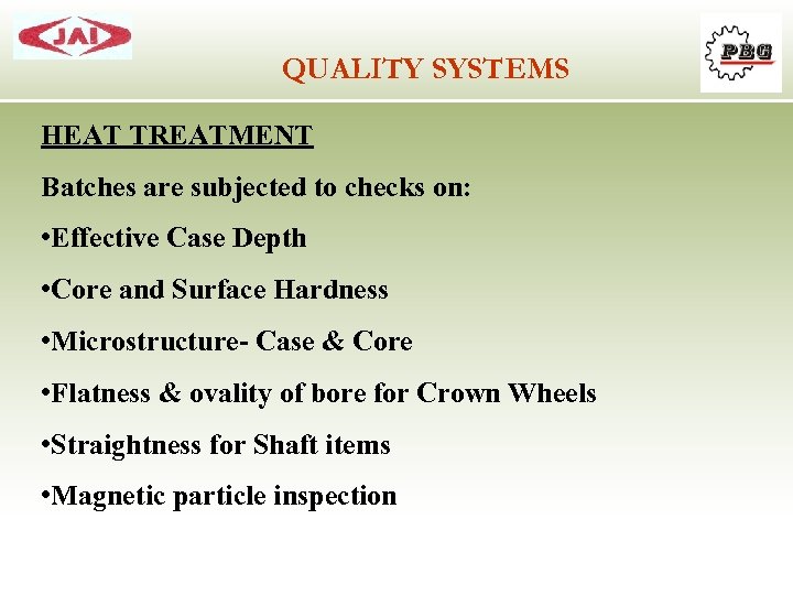 QUALITY SYSTEMS HEAT TREATMENT Batches are subjected to checks on: • Effective Case Depth