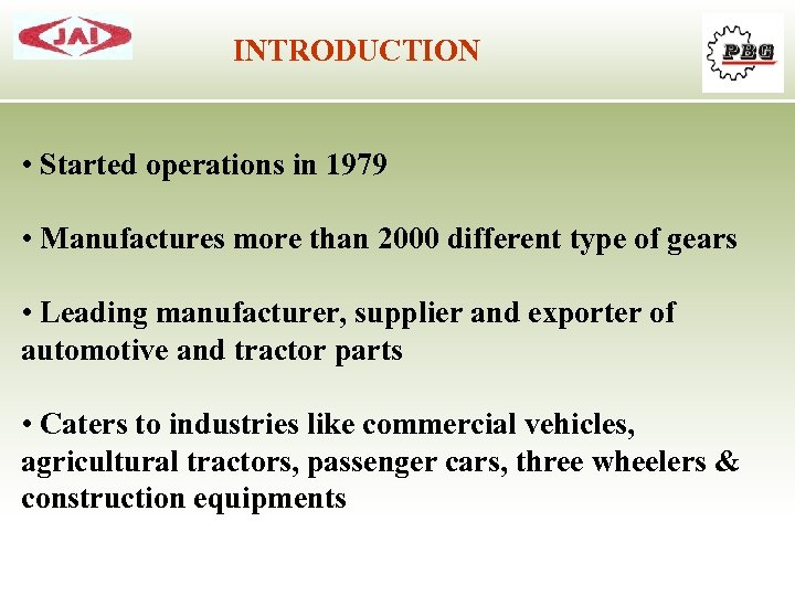 INTRODUCTION • Started operations in 1979 • Manufactures more than 2000 different type of