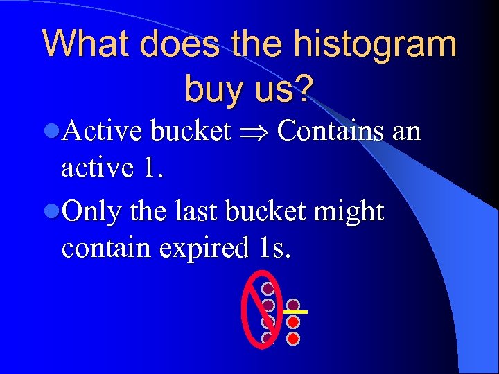 What does the histogram buy us? l. Active bucket Contains an active 1. l.