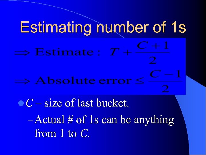 Estimating number of 1 s Conclusion: l T – sum of all bucket sizes