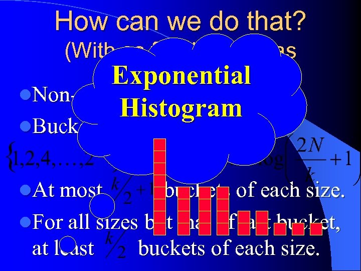 How can we do that? (With as few buckets as Exponential possible? ) l.