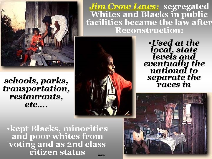 Jim Crow Laws: segregated Whites and Blacks in public facilities became the law after