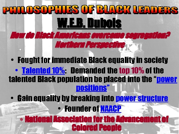W. E. B. Dubois How do Black Americans overcome segregation? Northern Perspective • Fought