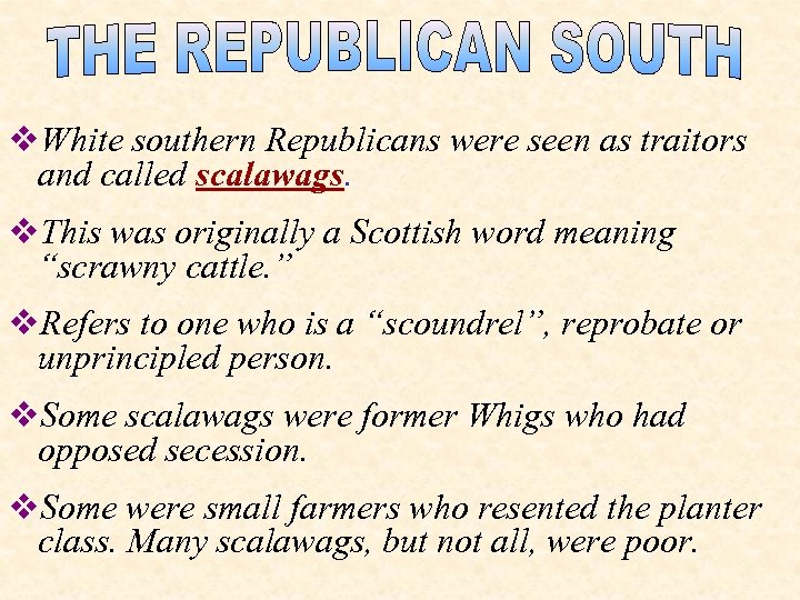 v. White southern Republicans were seen as traitors and called scalawags. v. This was
