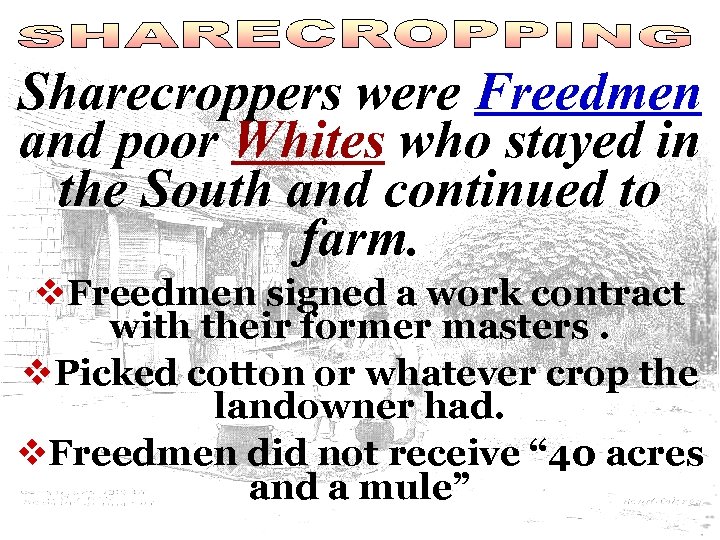 Sharecroppers were Freedmen and poor Whites who stayed in the South and continued to