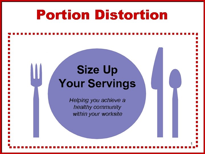 Portion Distortion Size Up Your Servings Helping you achieve a healthy community within your