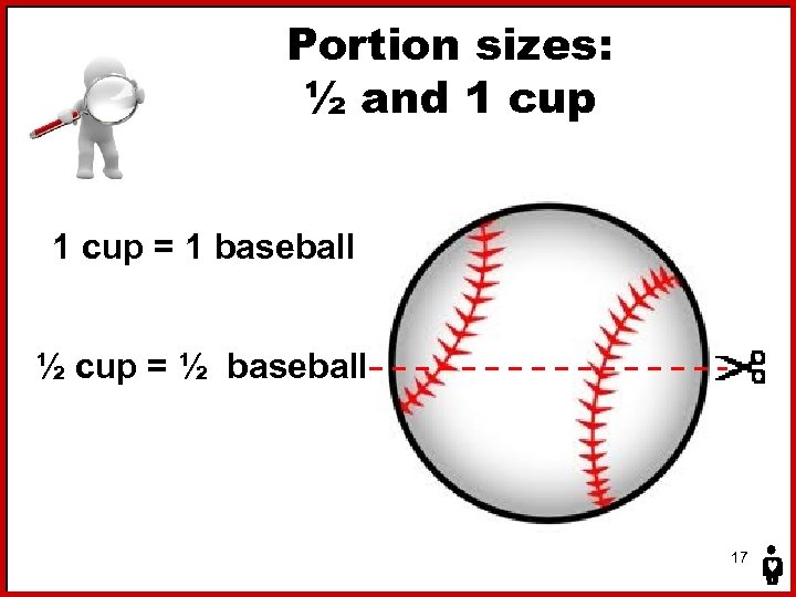 Portion sizes: ½ and 1 cup = 1 baseball ½ cup = ½ baseball