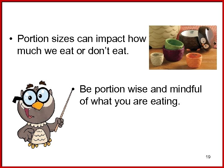  • Portion sizes can impact how much we eat or don’t eat. •