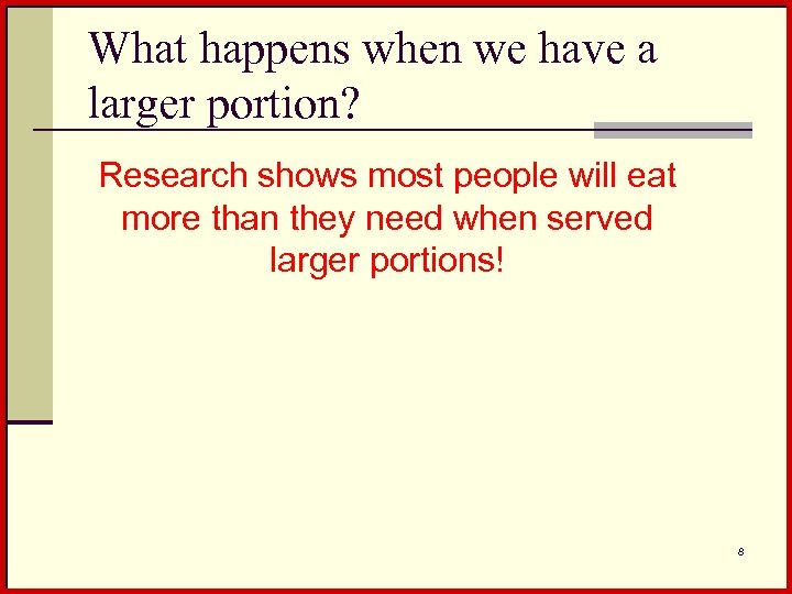 What happens when we have a larger portion? Research shows most people will eat