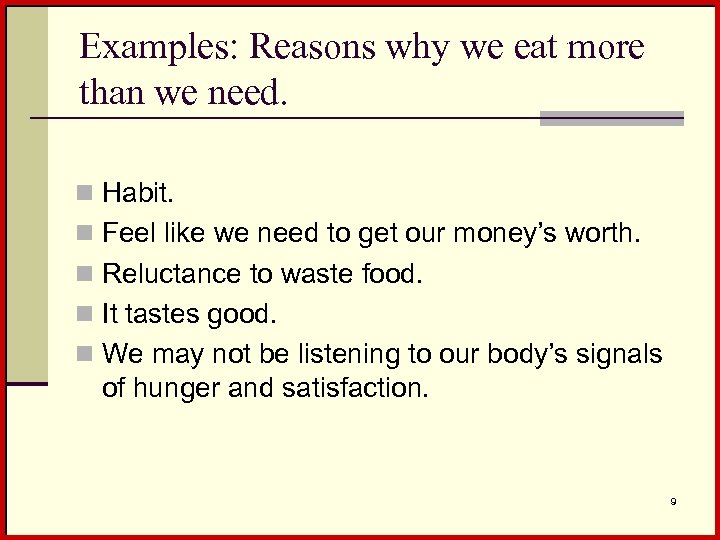 Examples: Reasons why we eat more than we need. n Habit. n Feel like