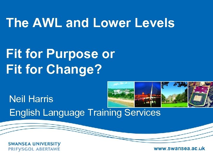 The AWL and Lower Levels Fit for Purpose or Fit for Change? Neil Harris