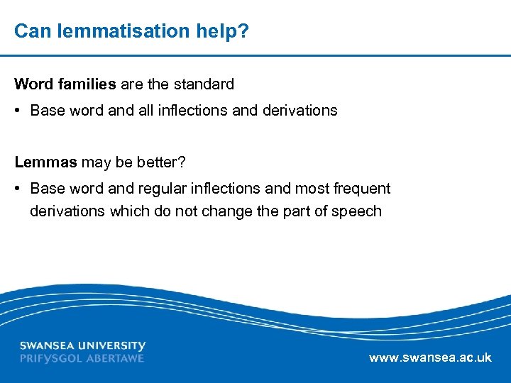 Can lemmatisation help? Word families are the standard • Base word and all inflections