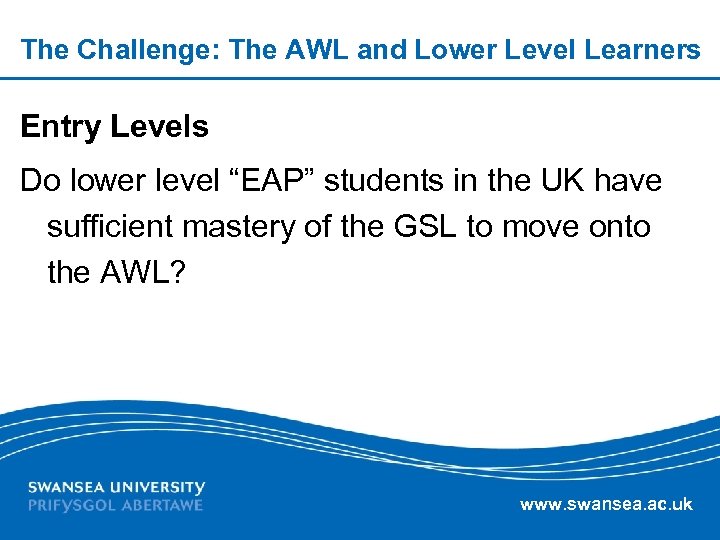 The Challenge: The AWL and Lower Level Learners Entry Levels Do lower level “EAP”