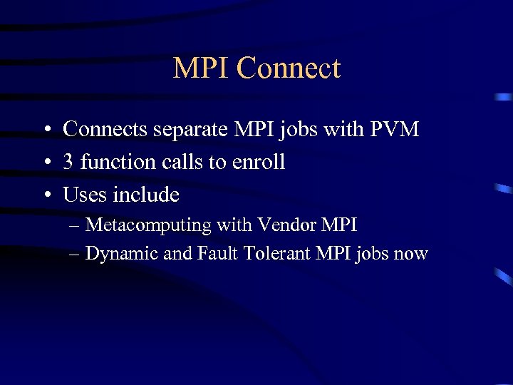 MPI Connect • Connects separate MPI jobs with PVM • 3 function calls to