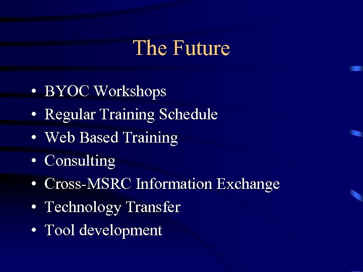 The Future • • BYOC Workshops Regular Training Schedule Web Based Training Consulting Cross-MSRC