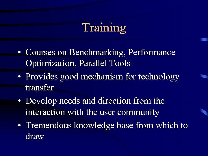 Training • Courses on Benchmarking, Performance Optimization, Parallel Tools • Provides good mechanism for
