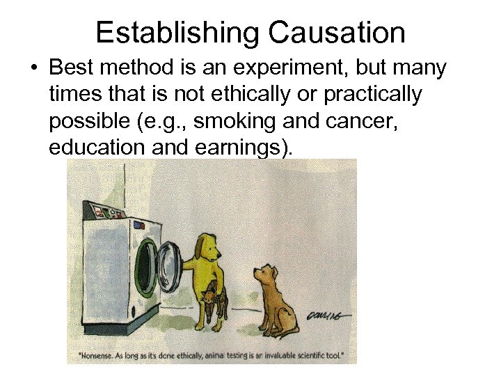Establishing Causation • Best method is an experiment, but many times that is not