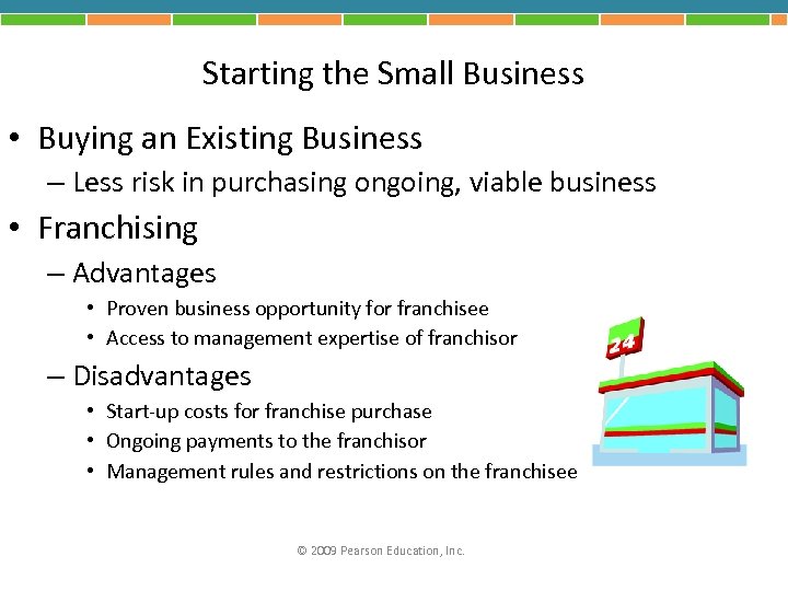 Starting the Small Business • Buying an Existing Business – Less risk in purchasing