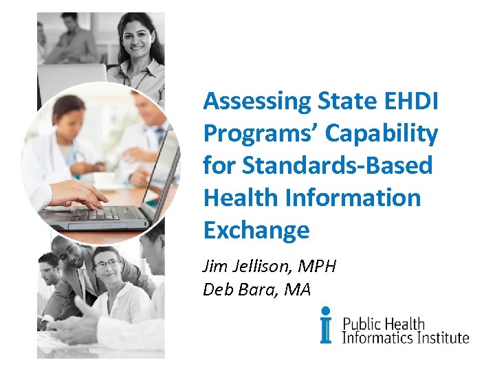 Assessing State EHDI Programs’ Capability for Standards-Based Health Information Exchange Jim Jellison, MPH Deb