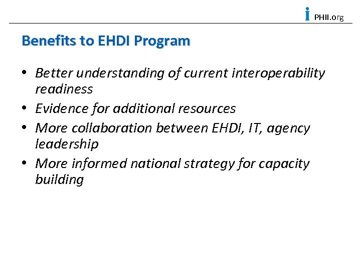 PHII. org Benefits to EHDI Program • Better understanding of current interoperability readiness •