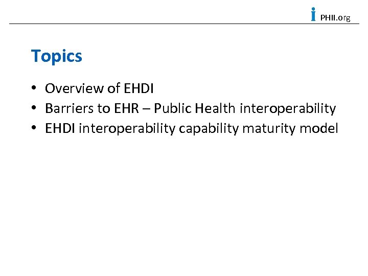 PHII. org Topics • Overview of EHDI • Barriers to EHR – Public Health