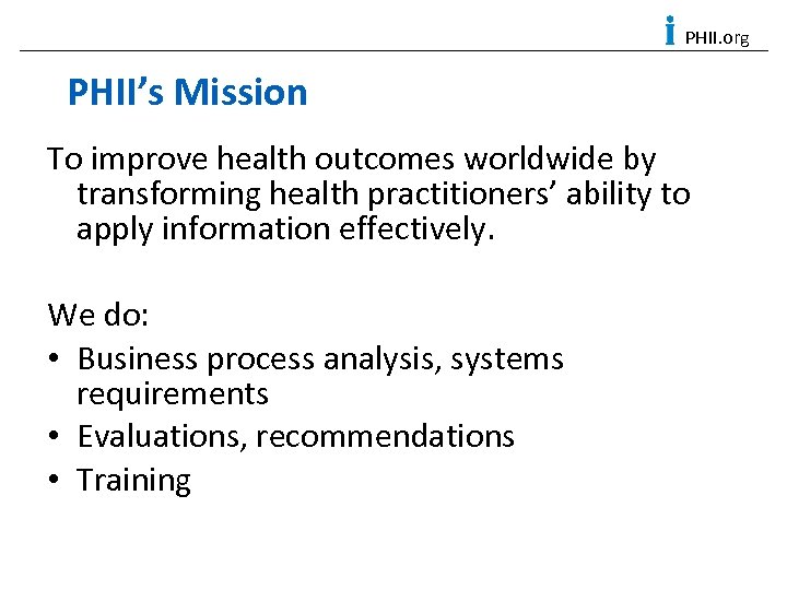 PHII. org PHII’s Mission To improve health outcomes worldwide by transforming health practitioners’ ability