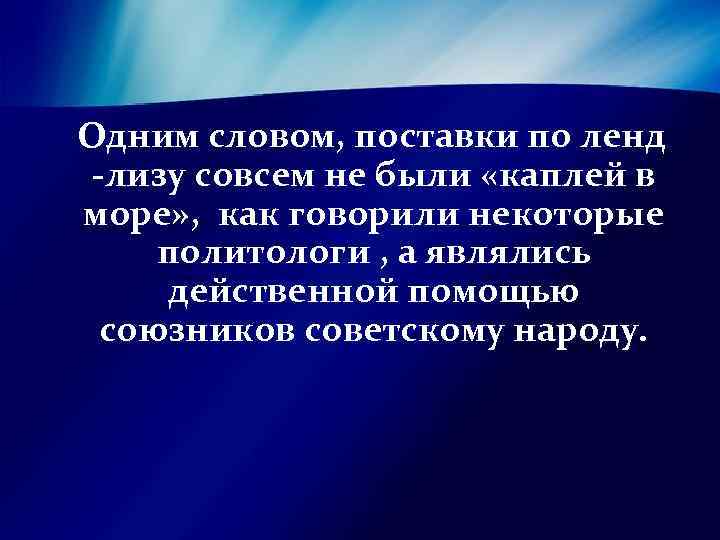  Одним словом, поставки по ленд -лизу совсем не были «каплей в море» ,