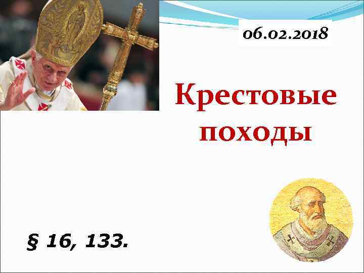06. 02. 2018 Крестовые походы § 16, 133. 