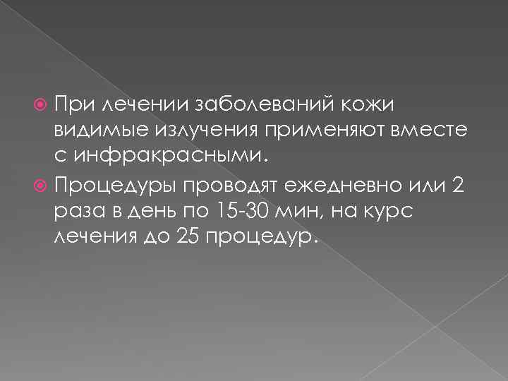 При лечении заболеваний кожи видимые излучения применяют вместе с инфракрасными. Процедуры проводят ежедневно или