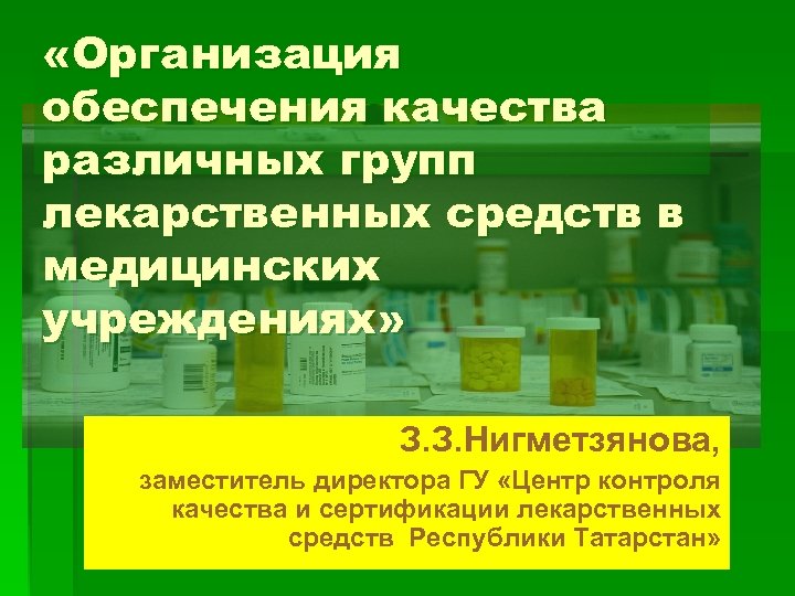  «Организация обеспечения качества различных групп лекарственных средств в медицинских учреждениях» З. З. Нигметзянова,