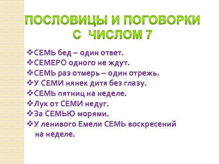 v. СЕМЬ бед – один ответ. v. СЕМЕРО одного не ждут. v. СЕМЬ раз