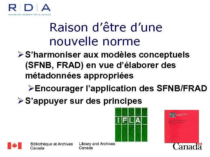 Raison d’être d’une nouvelle norme Ø S’harmoniser aux modèles conceptuels (SFNB, FRAD) en vue