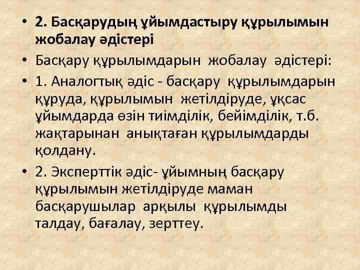  • 2. Басқарудың ұйымдастыру құрылымын жобалау әдістері • Басқару құрылымдарын жобалау әдістері: •