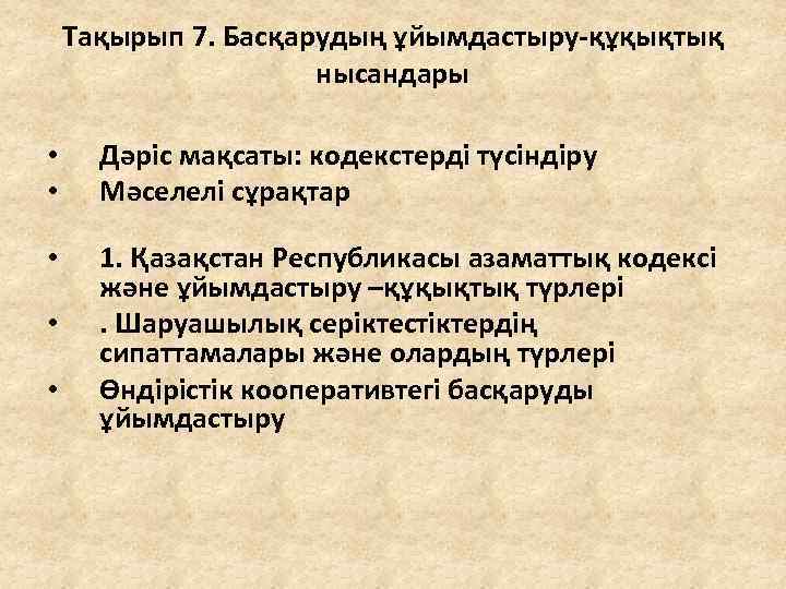 Тақырып 7. Басқарудың ұйымдастыру-құқықтық нысандары • • Дәріс мақсаты: кодекстерді түсіндіру Мәселелі сұрақтар •